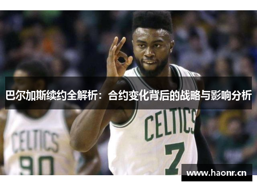 巴尔加斯续约全解析：合约变化背后的战略与影响分析